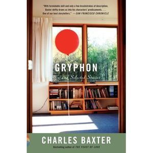 Gryphon: New and Selected Stories -- Charles Baxter